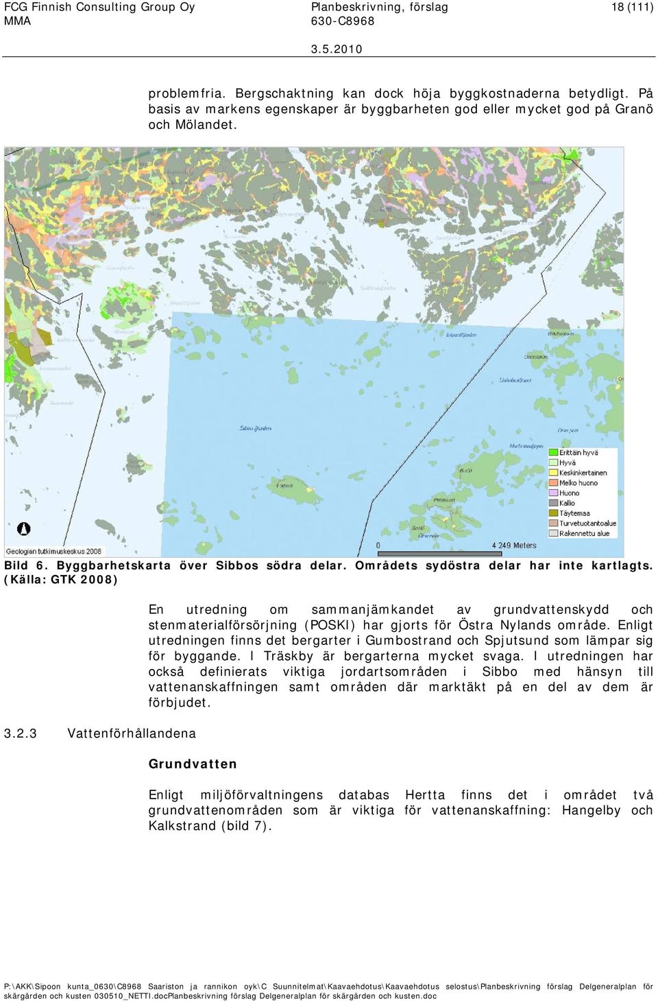 (Källa: GTK 2008) 3.2.3 Vattenförhållandena En utredning om sammanjämkandet av grundvattenskydd och stenmaterialförsörjning (POSKI) har gjorts för Östra Nylands område.