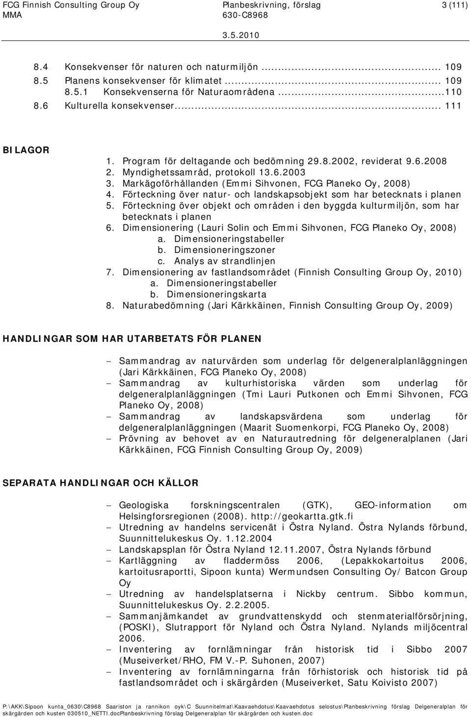 Markägoförhållanden (Emmi Sihvonen, FCG Planeko Oy, 2008) 4. Förteckning över natur- och landskapsobjekt som har betecknats i planen 5.