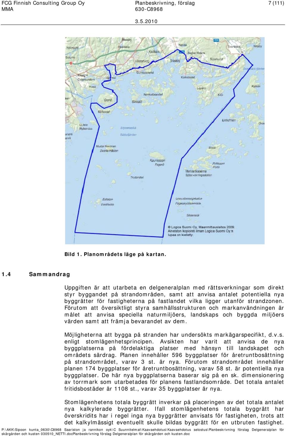 4 Sammandrag Uppgiften är att utarbeta en delgeneralplan med rättsverkningar som direkt styr byggandet på strandområden, samt att anvisa antalet potentiella nya byggrätter för fastigheterna på