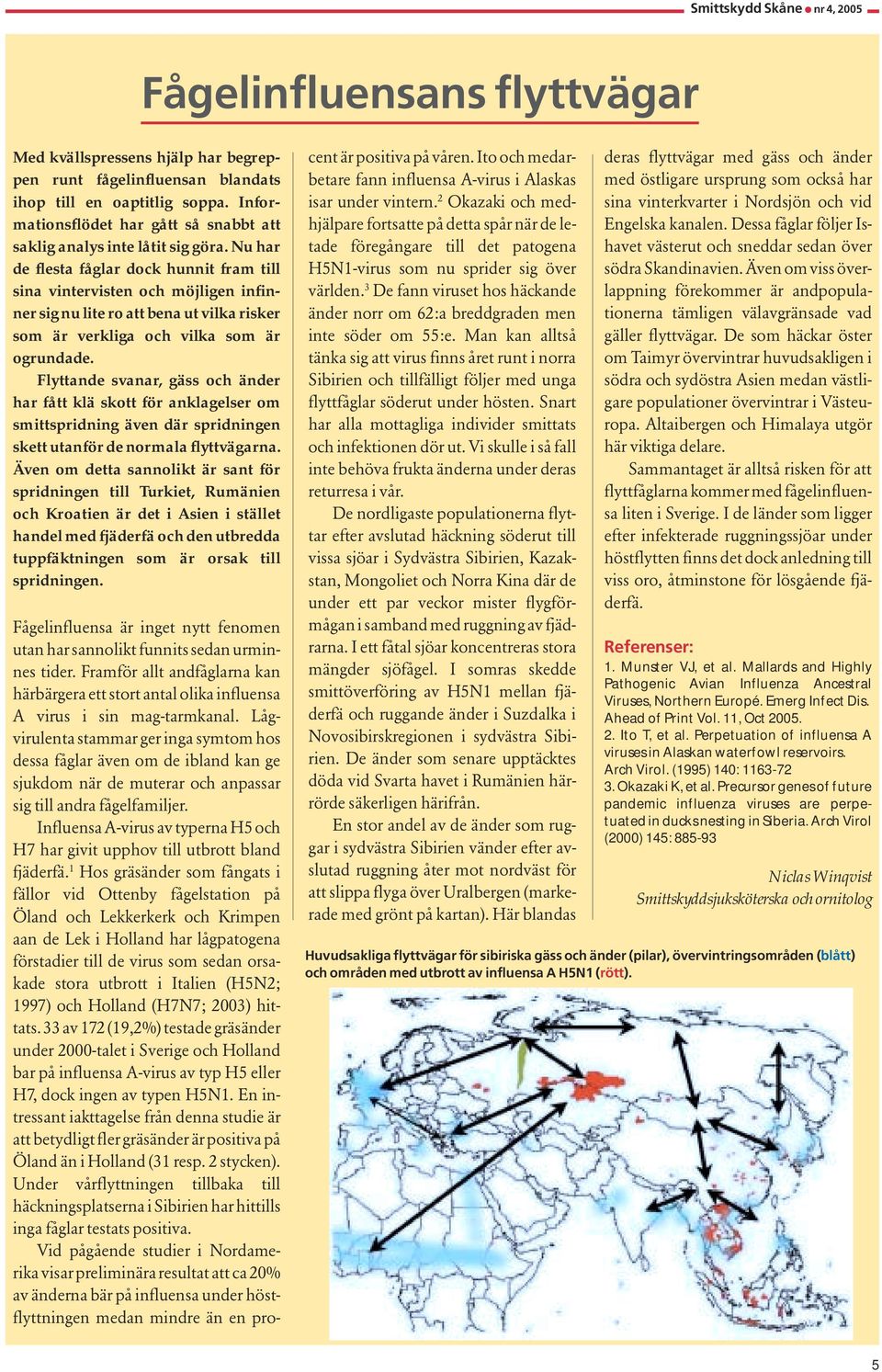 Nu har de flesta fåglar dock hunnit fram till sina vintervisten och möjligen infinner sig nu lite ro att bena ut vilka risker som är verkliga och vilka som är ogrundade.