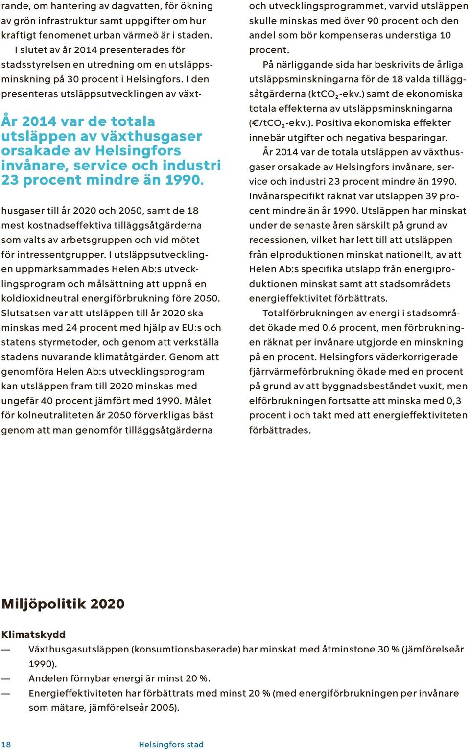 I den År 2014 var de totala utsläppen av växthusgaser orsakade av Helsingfors invånare, service och industri 23 procent mindre än 1990.