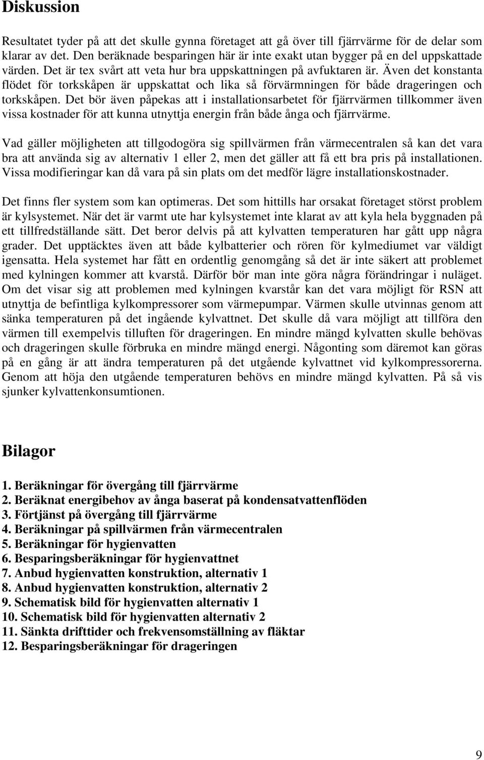 Även det konstanta flödet för torkskåpen är uppskattat och lika så förvärmningen för både drageringen och torkskåpen.