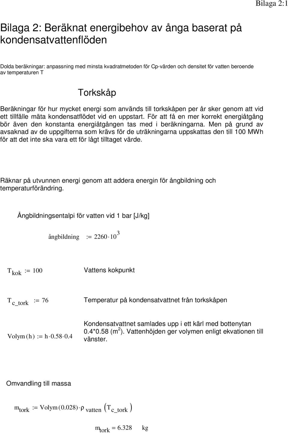 För att få en mer korrekt energiåtgång bör även den konstanta energiåtgången tas med i beräkningarna.