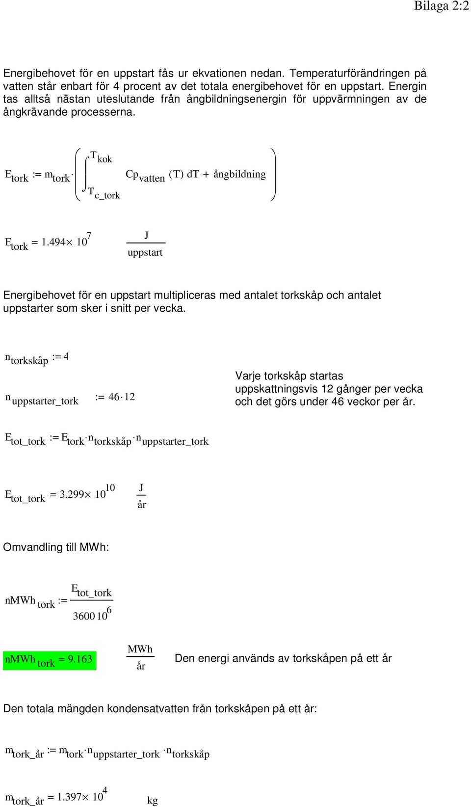 494 10 7 J uppstart Energibehovet för en uppstart multipliceras med antalet torkskåp och antalet uppstarter som sker i snitt per vecka.