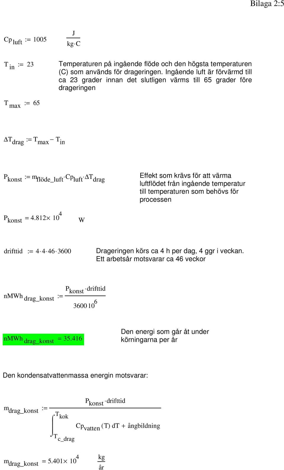 drag luftflödet från ingående temperatur till temperaturen som behövs för processen P konst = 4.812 10 4 W drifttid := 4 4 46 3600 Drageringen körs ca 4 h per dag, 4 ggr i veckan.