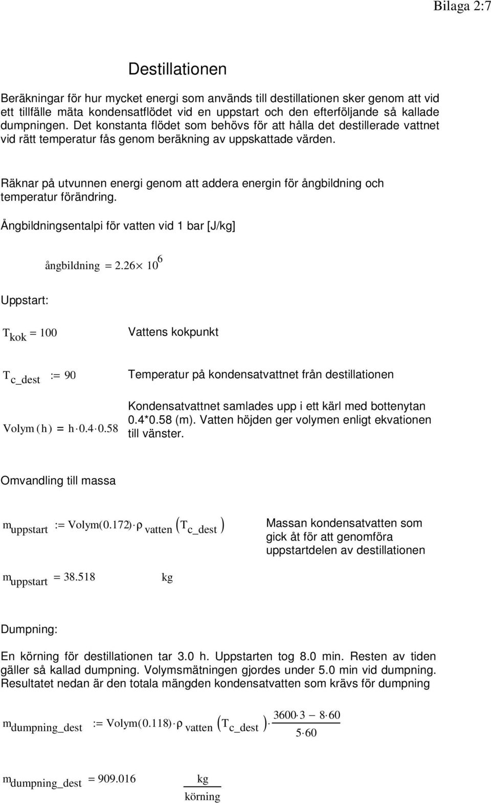 Räknar på utvunnen energi genom att addera energin för ångbildning och temperatur förändring. Ångbildningsentalpi för vatten vid 1 bar [J/kg] ångbildning = 2.