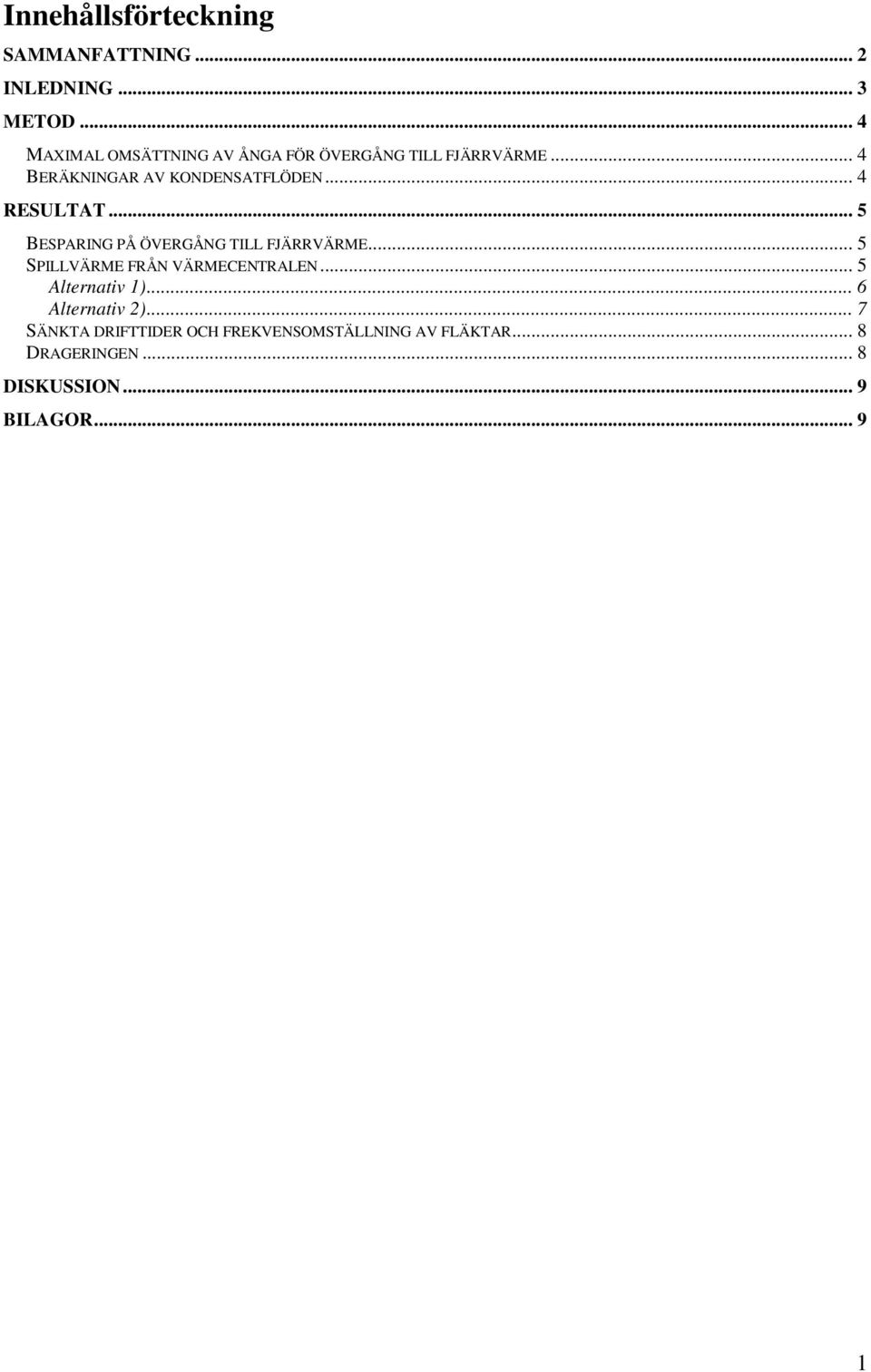 .. 4 RESULTAT... 5 BESPARING PÅ ÖVERGÅNG TILL FJÄRRVÄRME... 5 SPILLVÄRME FRÅN VÄRMECENTRALEN.