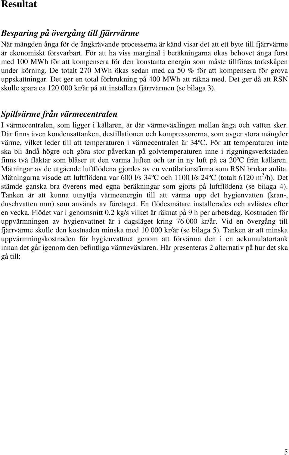 De totalt 270 MWh ökas sedan med ca 50 % för att kompensera för grova uppskattningar. Det ger en total förbrukning på 400 MWh att räkna med.