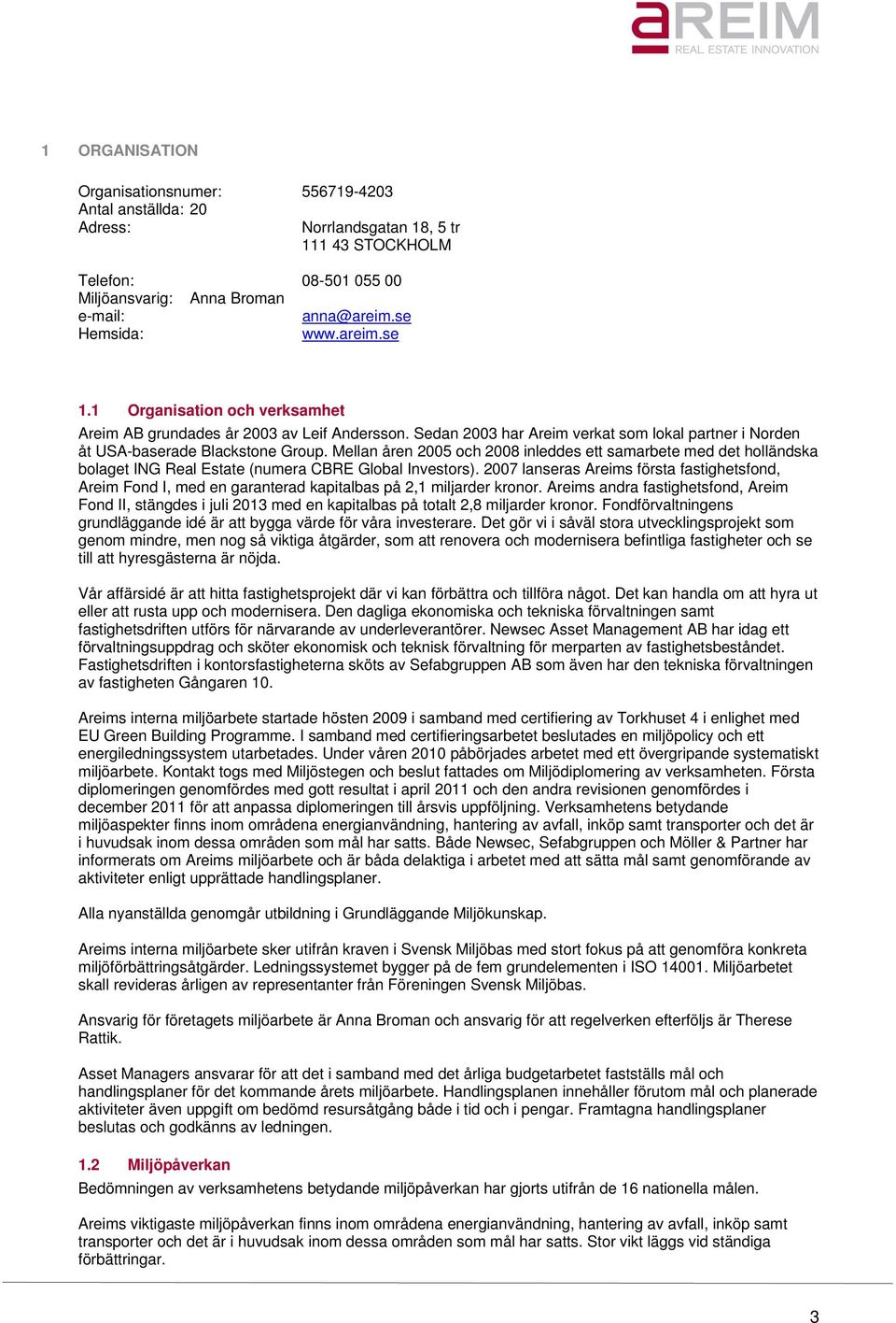 Mellan åren 2005 och 2008 inleddes ett samarbete med det holländska bolaget ING Real Estate (numera CBRE Global Investors).