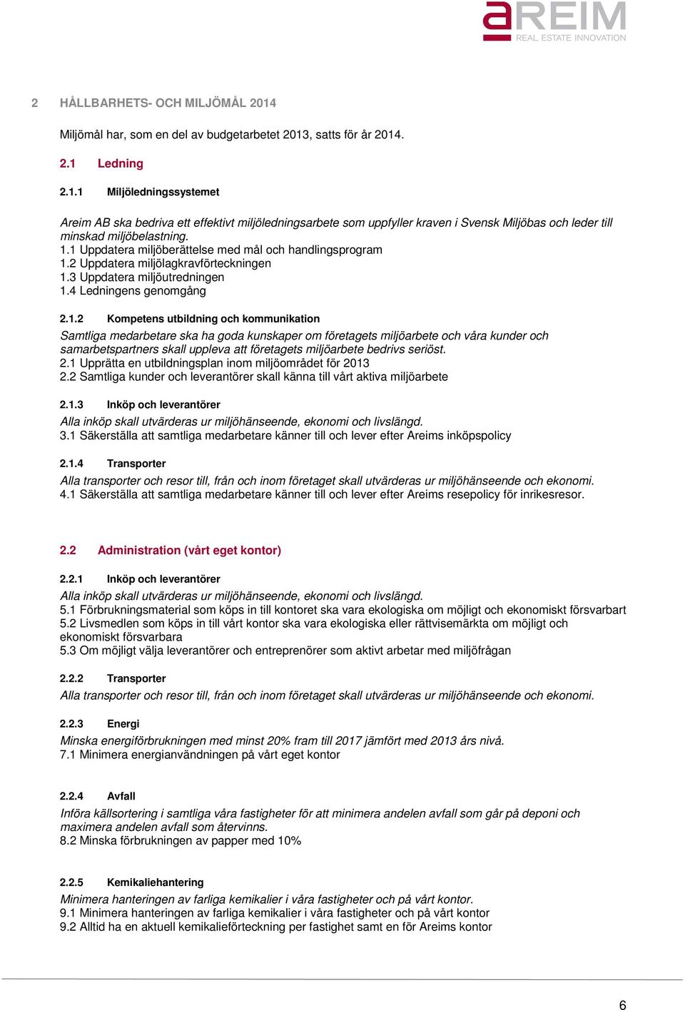 Samtliga medarbetare ska ha goda kunskaper om företagets miljöarbete och våra kunder och samarbetspartners skall uppleva att företagets miljöarbete bedrivs seriöst. 2.