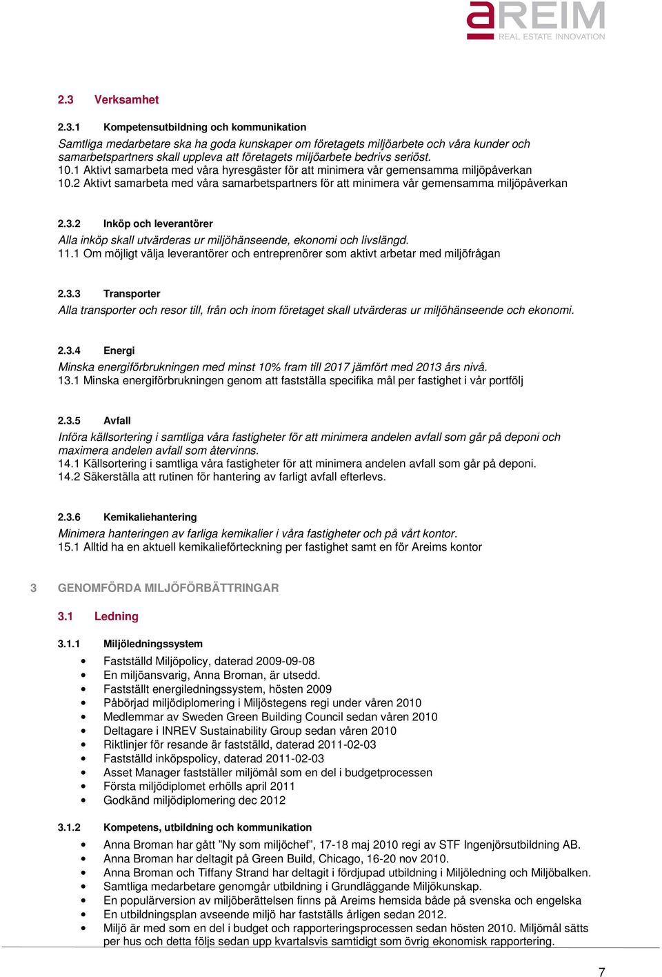 2 Aktivt samarbeta med våra samarbetspartners för att minimera vår gemensamma miljöpåverkan 2.3.2 Inköp och leverantörer Alla inköp skall utvärderas ur miljöhänseende, ekonomi och livslängd. 11.