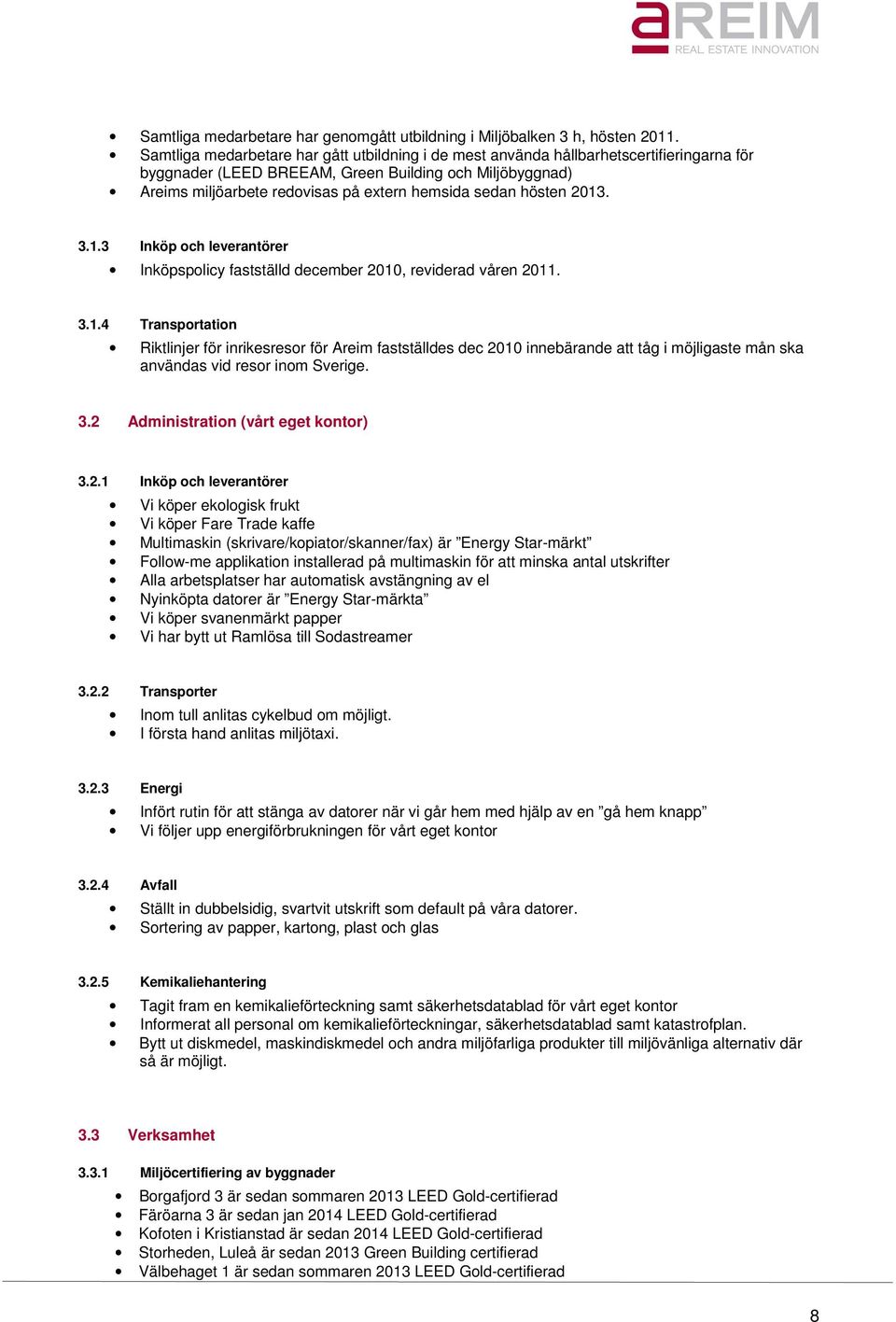 sedan hösten 2013. 3.1.3 Inköp och leverantörer Inköpspolicy fastställd december 2010, reviderad våren 2011. 3.1.4 Transportation Riktlinjer för inrikesresor för Areim fastställdes dec 2010 innebärande att tåg i möjligaste mån ska användas vid resor inom Sverige.