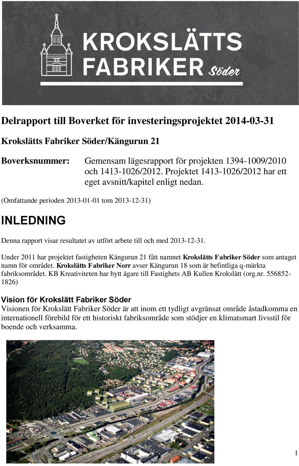 Under 2011 har projektet fastigheten Kängurun 21 fått namnet Krokslätts Fabriker Söder som antaget namn för området.