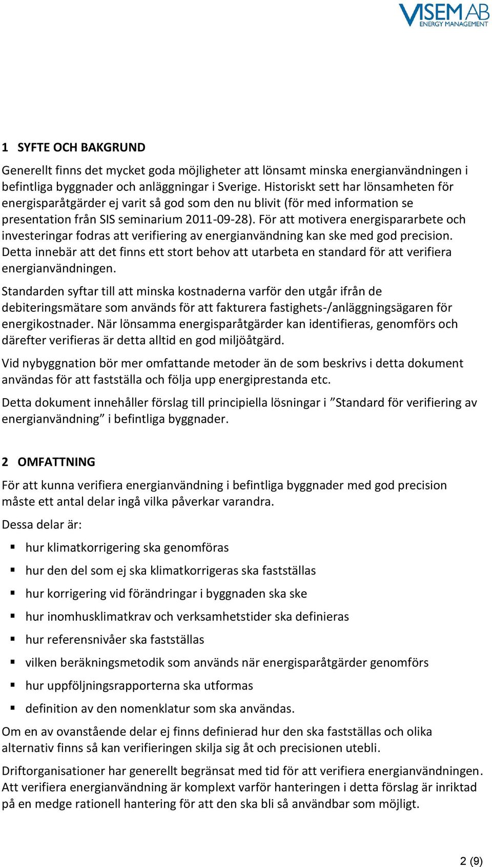 För att motivera energispararbete och investeringar fodras att verifiering av energianvändning kan ske med god precision.