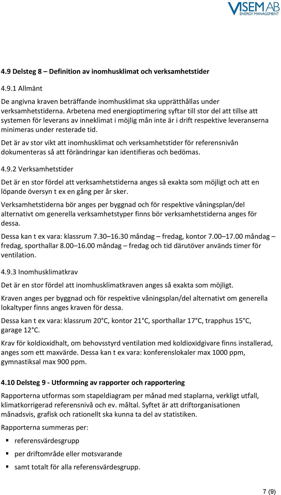 Det är av stor vikt att inomhusklimat och verksamhetstider för referensnivån dokumenteras så att förändringar kan identifieras och bedömas. 4.9.