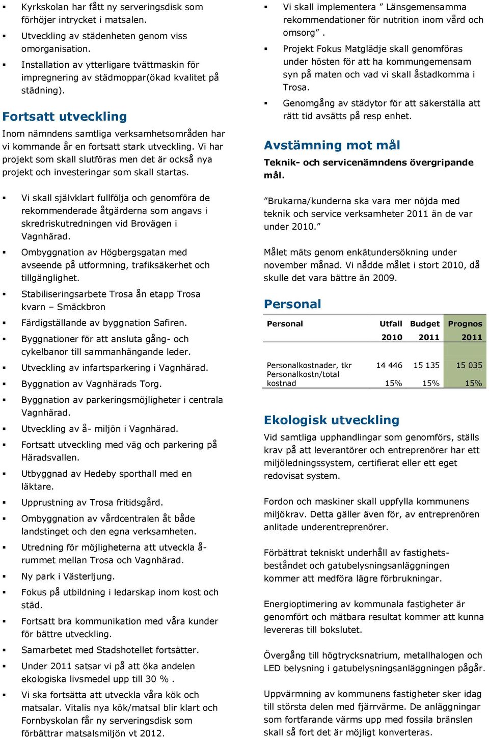 Fortsatt utveckling Inom nämndens samtliga verksamhetsområden har vi kommande år en fortsatt stark utveckling.