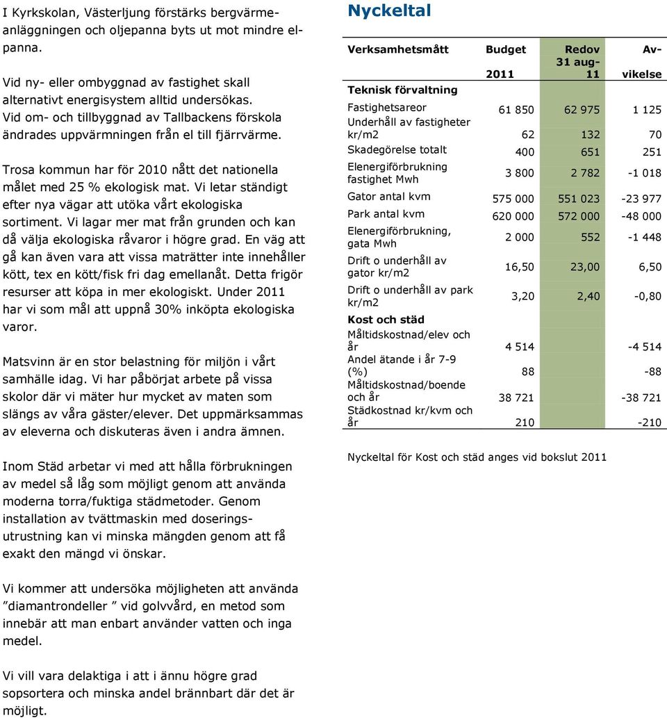 Vi letar ständigt efter nya vägar att utöka vårt ekologiska sortiment. Vi lagar mer mat från grunden och kan då välja ekologiska råvaror i högre grad.