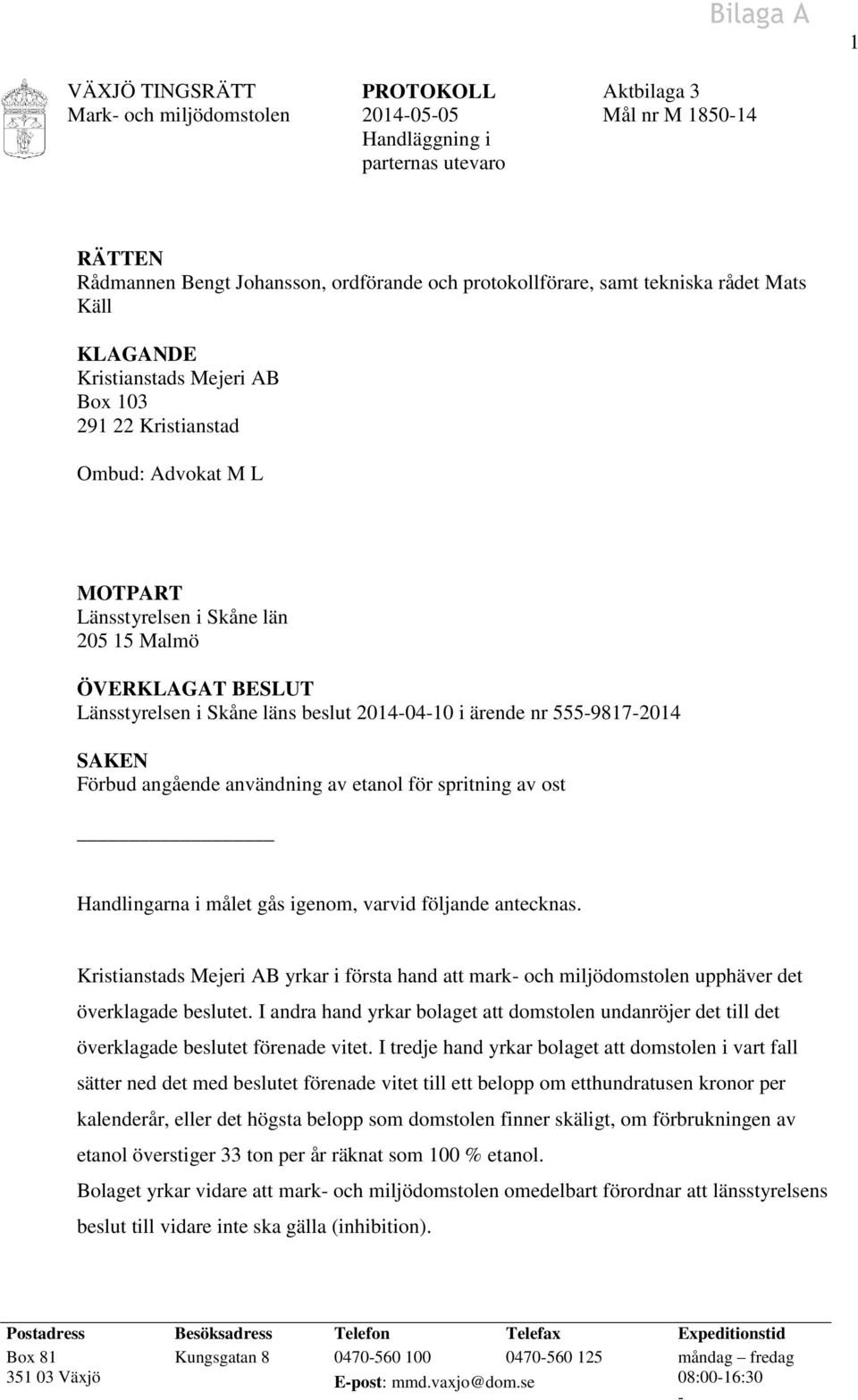 Länsstyrelsen i Skåne läns beslut 2014-04-10 i ärende nr 555-9817-2014 SAKEN Förbud angående användning av etanol för spritning av ost Handlingarna i målet gås igenom, varvid följande antecknas.