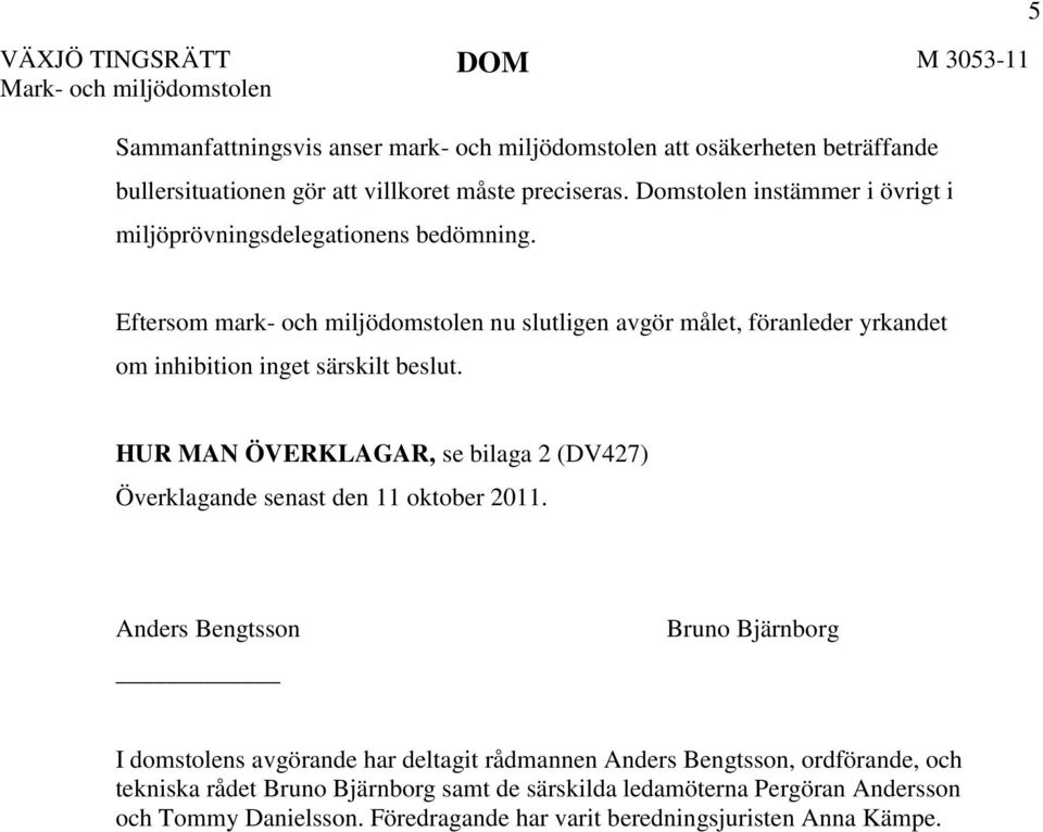 5 Eftersom mark- och miljödomstolen nu slutligen avgör målet, föranleder yrkandet om inhibition inget särskilt beslut.