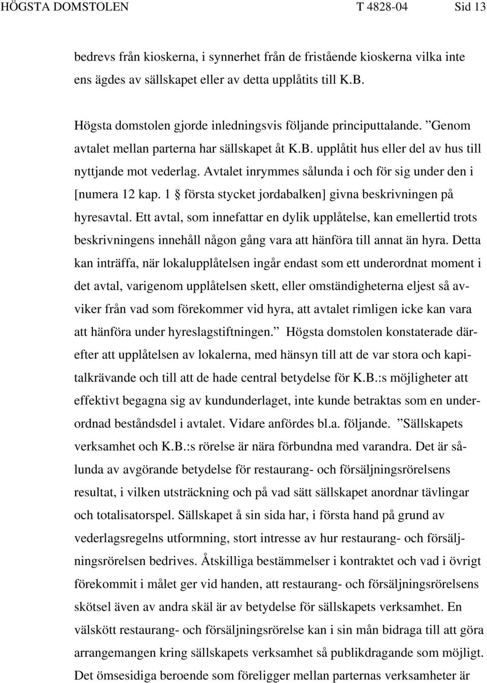 Avtalet inrymmes sålunda i och för sig under den i [numera 12 kap. 1 första stycket jordabalken] givna beskrivningen på hyresavtal.