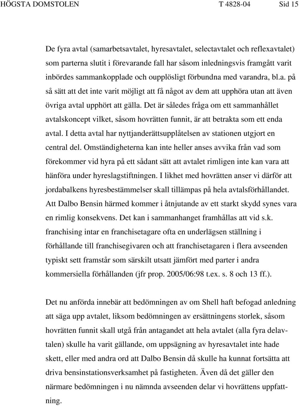 Det är således fråga om ett sammanhållet avtalskoncept vilket, såsom hovrätten funnit, är att betrakta som ett enda avtal.