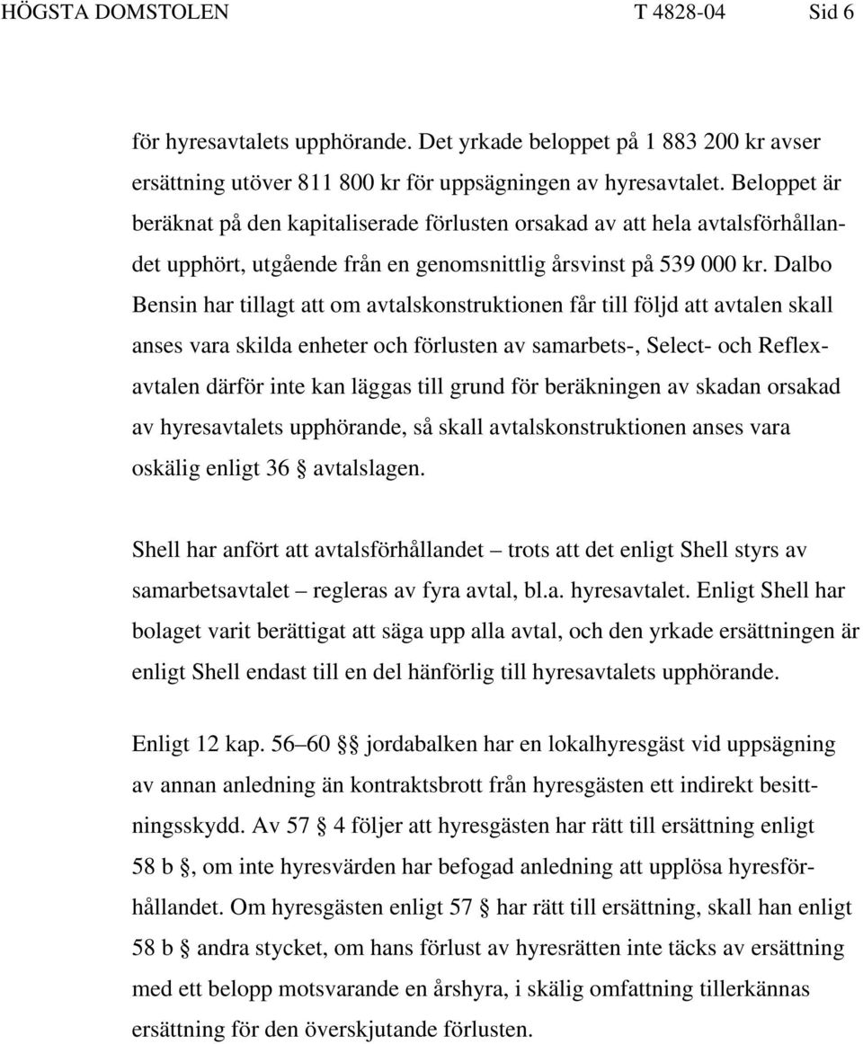 Dalbo Bensin har tillagt att om avtalskonstruktionen får till följd att avtalen skall anses vara skilda enheter och förlusten av samarbets-, Select- och Reflexavtalen därför inte kan läggas till