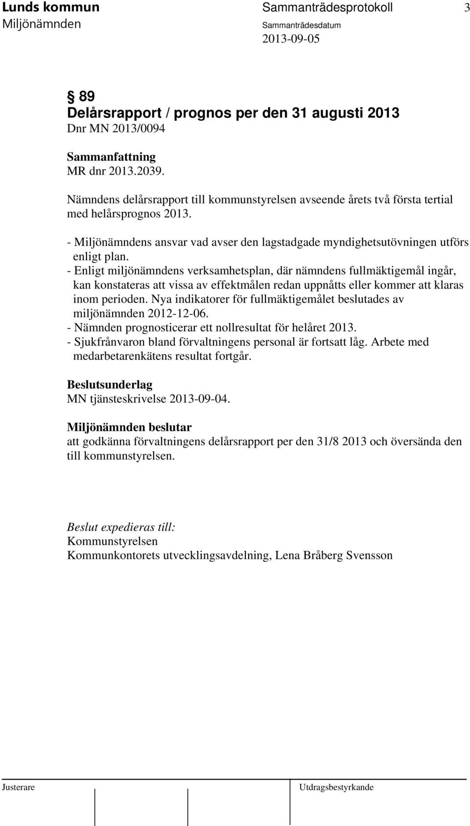 - Enligt miljönämndens verksamhetsplan, där nämndens fullmäktigemål ingår, kan konstateras att vissa av effektmålen redan uppnåtts eller kommer att klaras inom perioden.