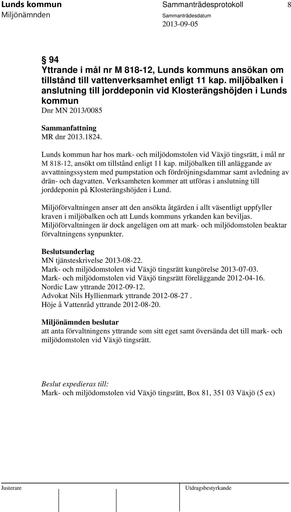 Lunds kommun har hos mark- och miljödomstolen vid Växjö tingsrätt, i mål nr M 818-12, ansökt om tillstånd enligt 11 kap.