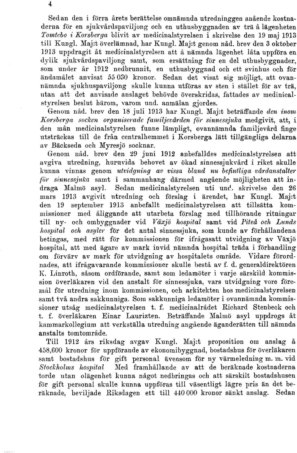 brev den 3 oktober 1913 uppdragit åt medicinalstyrelsen att å nämnda lägenhet låta uppföra en dylik sjukvårdspaviljong samt, som ersättning för en del uthusbyggnader, som under år 1912 nedbrunnit, en