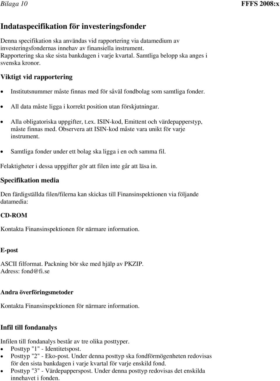 All data måste ligga i korrekt position utan förskjutningar. Alla obligatoriska uppgifter, t.ex. ISIN-kod, Emittent och värdepapperstyp, måste finnas med.