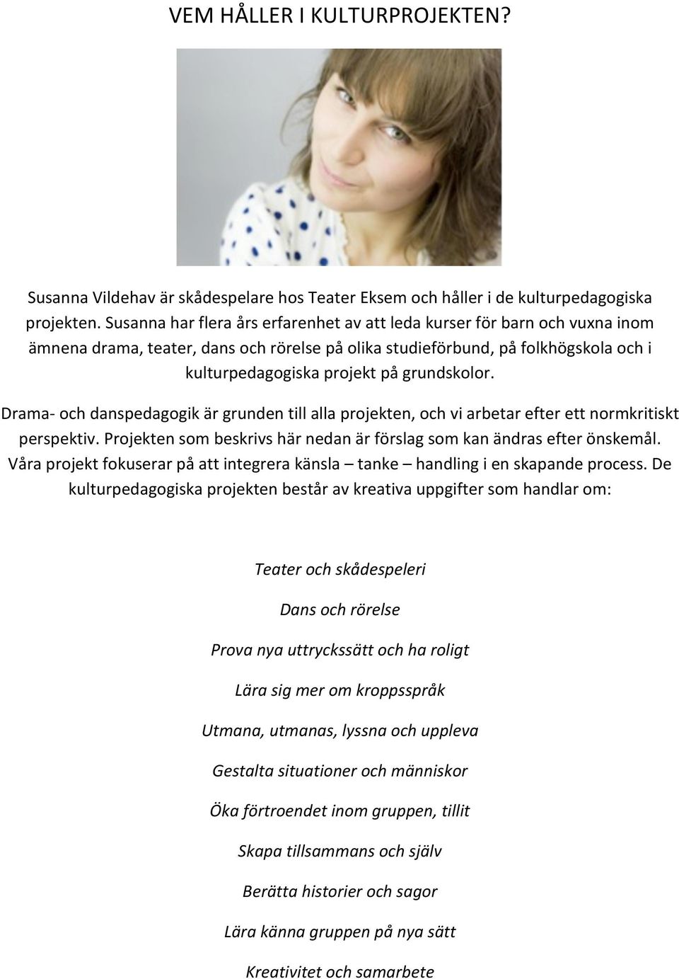 grundskolor. Drama- och danspedagogik är grunden till alla projekten, och vi arbetar efter ett normkritiskt perspektiv. Projekten som beskrivs här nedan är förslag som kan ändras efter önskemål.