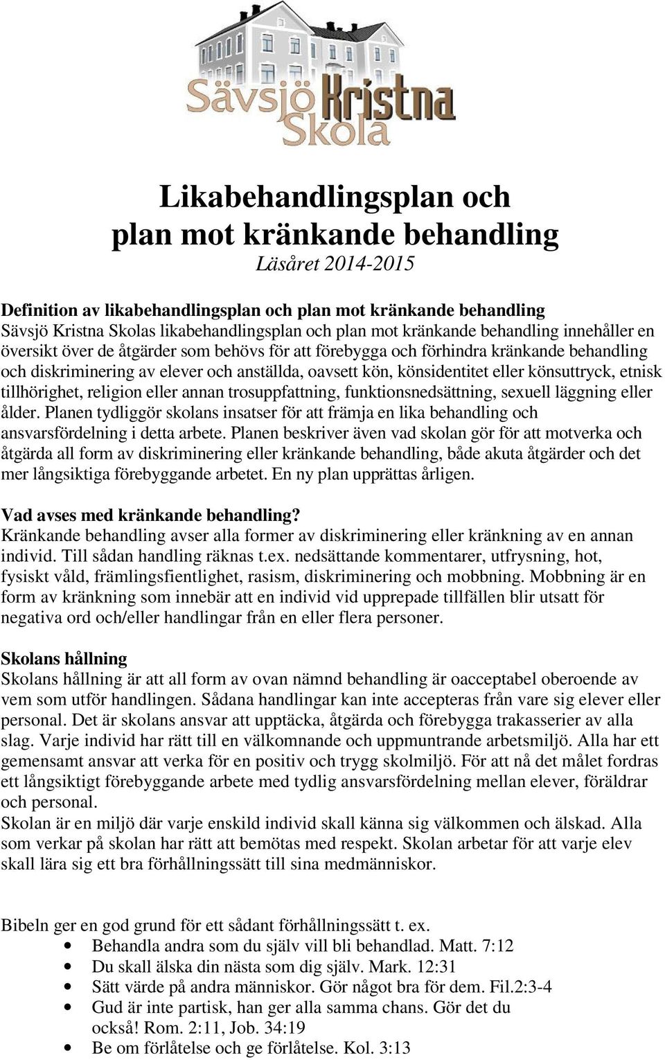 eller könsuttryck, etnisk tillhörighet, religion eller annan trosuppfattning, funktionsnedsättning, sexuell läggning eller ålder.