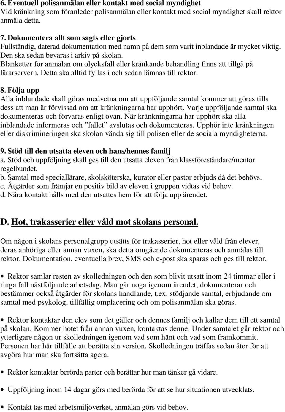 Blanketter för anmälan om olycksfall eller kränkande behandling finns att tillgå på lärarservern. Detta ska alltid fyllas i och sedan lämnas till rektor. 8.