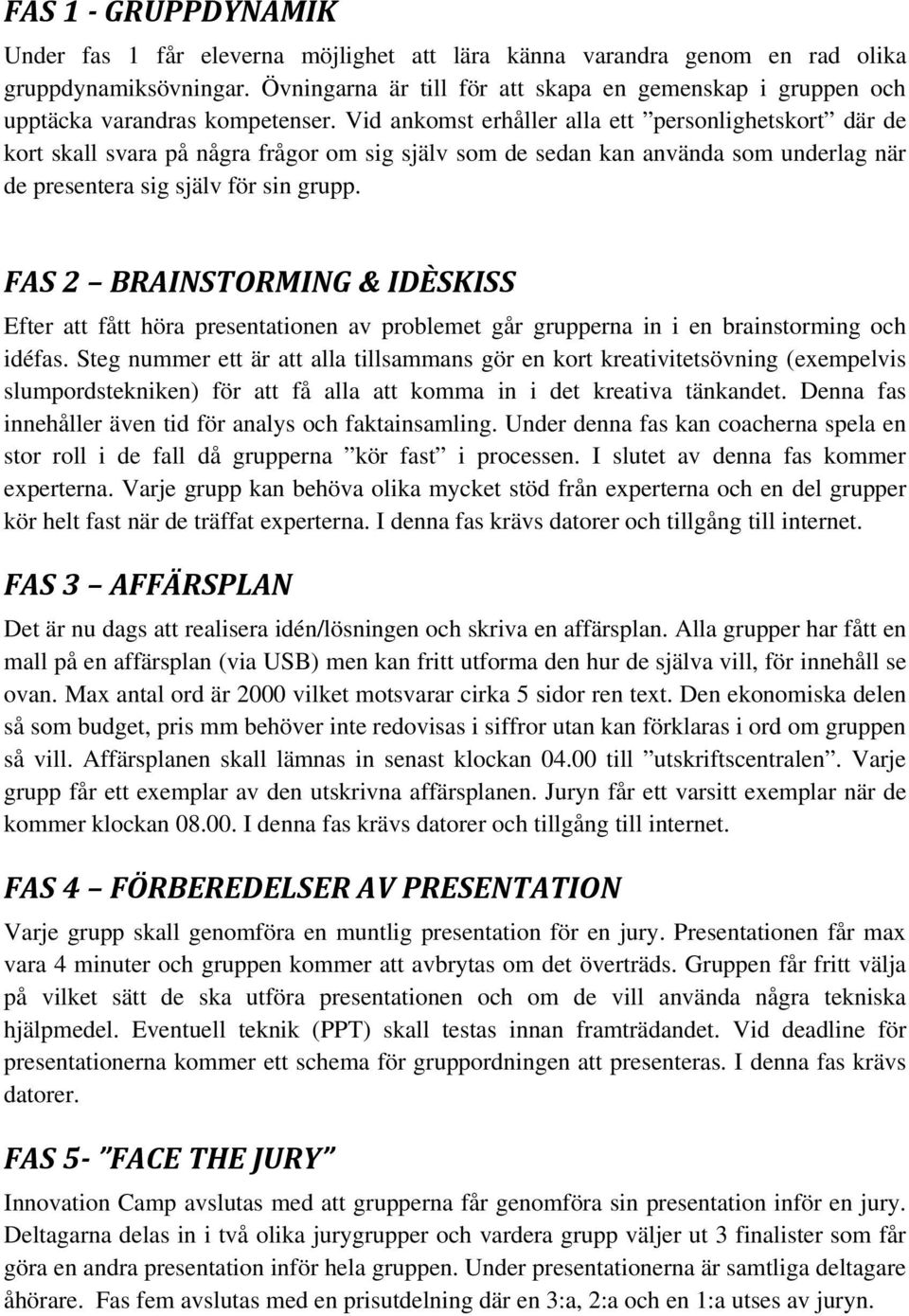 Vid ankomst erhåller alla ett personlighetskort där de kort skall svara på några frågor om sig själv som de sedan kan använda som underlag när de presentera sig själv för sin grupp.