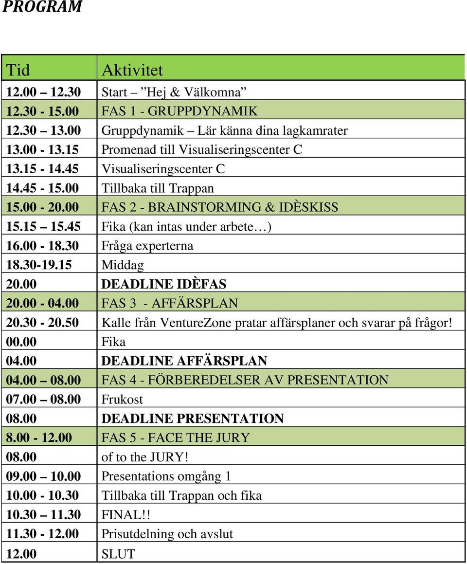 00 DEADLINE IDÈFAS 20.00-04.00 FAS 3 - AFFÄRSPLAN 20.30-20.50 Kalle från VentureZone pratar affärsplaner och svarar på frågor! 00.00 Fika 04.00 DEADLINE AFFÄRSPLAN 04.00 08.