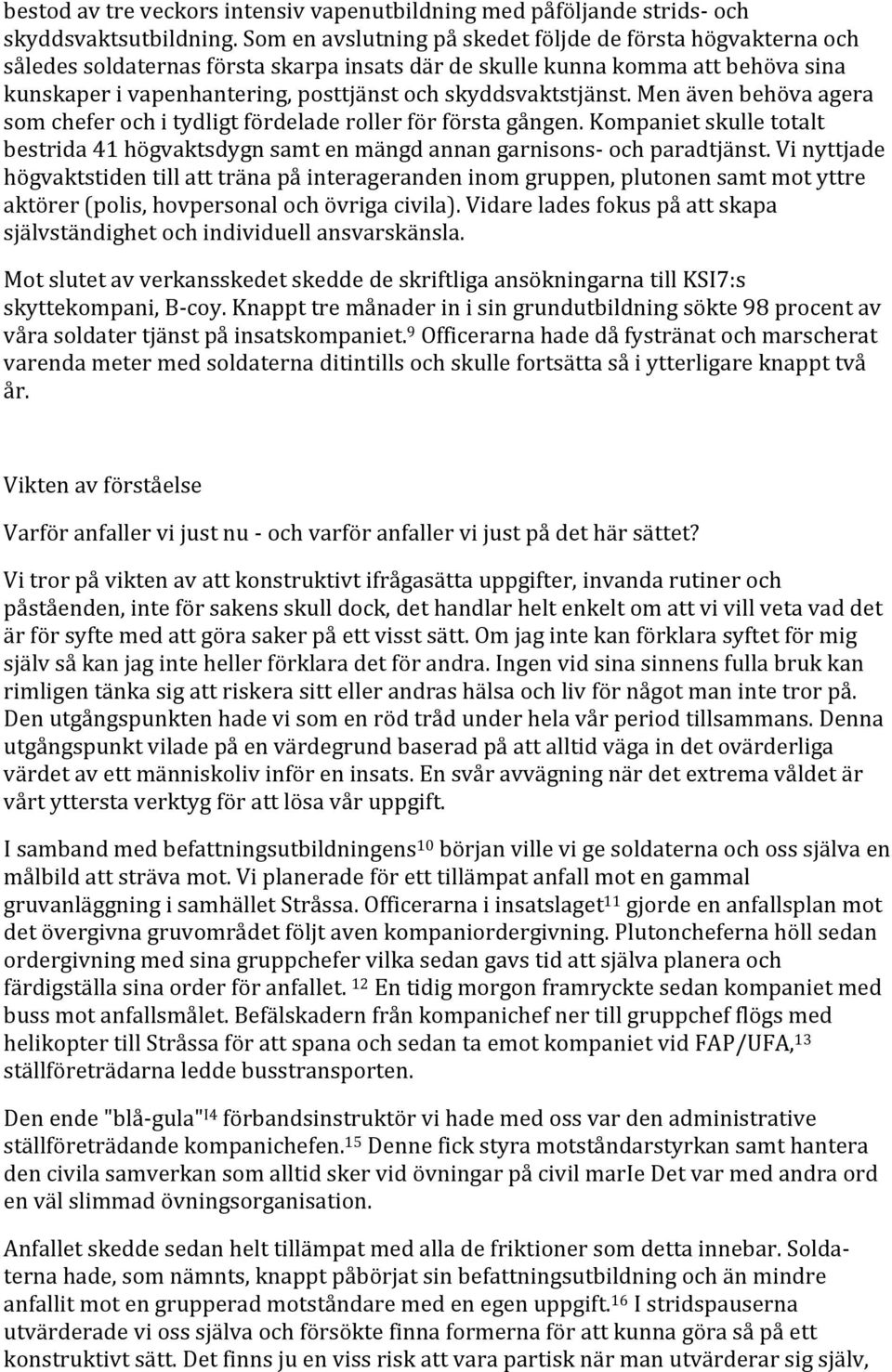 menävenbehövaagera somcheferochitydligtfördeladerollerförförstagången.kompanietskulletotalt bestrida41högvaktsdygnsamtenmängdannangarnisons ochparadtjänst.