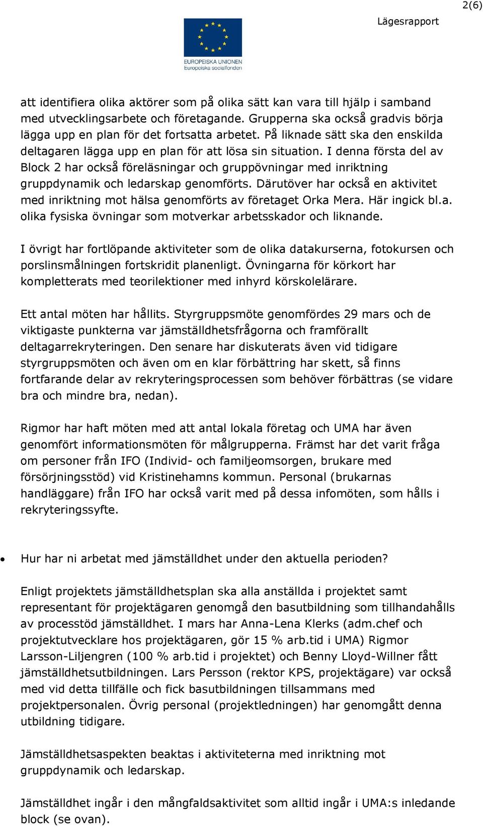 I denna första del av Block 2 har också föreläsningar och gruppövningar med inriktning gruppdynamik och ledarskap genomförts.