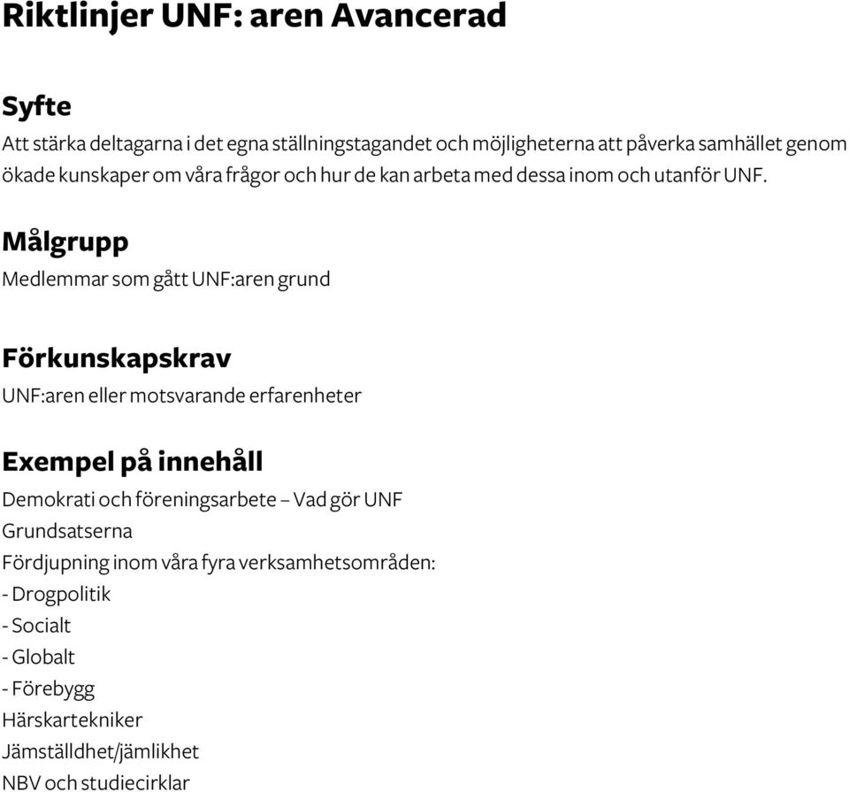 Medlemmar som gått UNF:aren grund Förkunskapskrav UNF:aren eller motsvarande erfarenheter Demokrati och föreningsarbete Vad gör