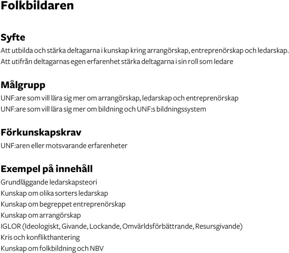 UNF:are som vill lära sig mer om bildning och UNF:s bildningssystem Förkunskapskrav UNF:aren eller motsvarande erfarenheter Grundläggande ledarskapsteori Kunskap