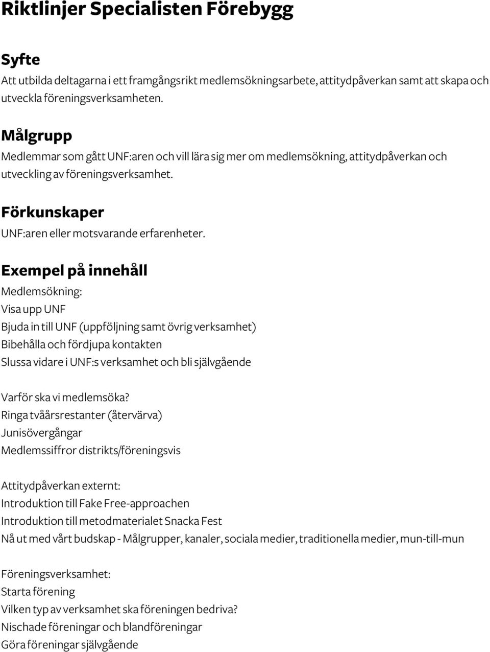 Medlemsökning: Visa upp UNF Bjuda in till UNF (uppföljning samt övrig verksamhet) Bibehålla och fördjupa kontakten Slussa vidare i UNF:s verksamhet och bli självgående Varför ska vi medlemsöka?