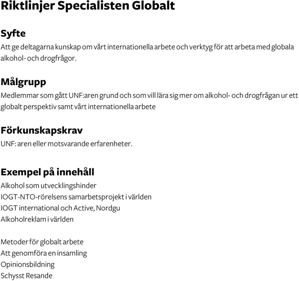 Medlemmar som gått UNF:aren grund och som vill lära sig mer om alkohol- och drogfrågan ur ett globalt perspektiv samt vårt internationella arbete