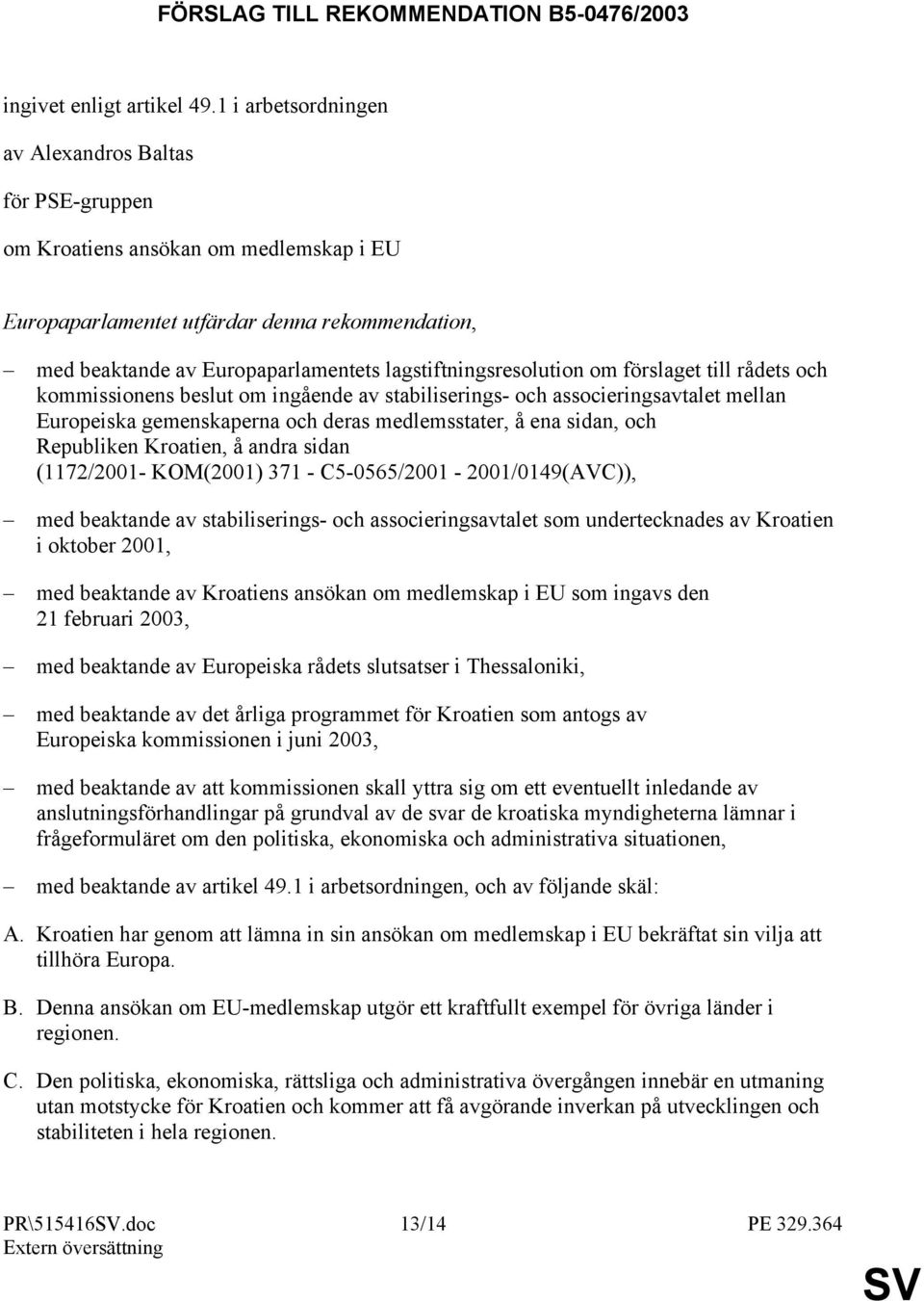 lagstiftningsresolution om förslaget till rådets och kommissionens beslut om ingående av stabiliserings- och associeringsavtalet mellan Europeiska gemenskaperna och deras medlemsstater, å ena sidan,