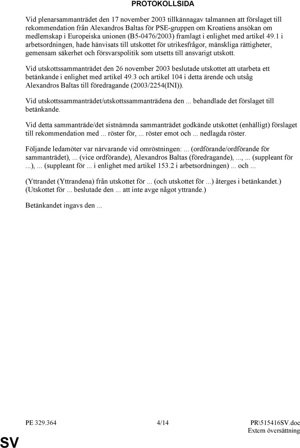 1 i arbetsordningen, hade hänvisats till utskottet för utrikesfrågor, mänskliga rättigheter, gemensam säkerhet och försvarspolitik som utsetts till ansvarigt utskott.