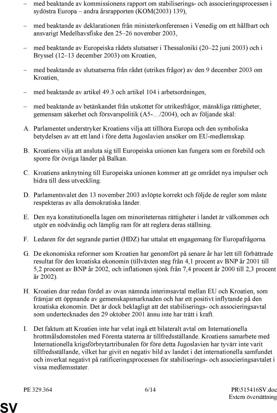 Kroatien, med beaktande av slutsatserna från rådet (utrikes frågor) av den 9 december 2003 om Kroatien, med beaktande av artikel 49.