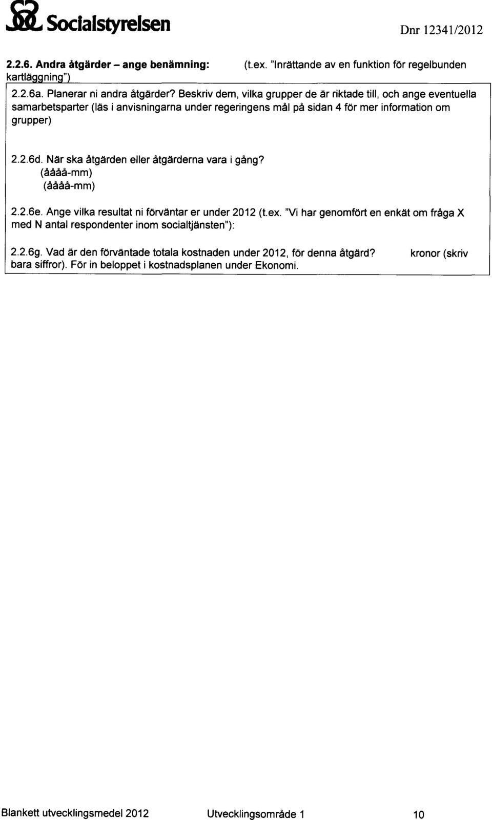 När ska åtgärden eller åtgärderna vara i gång? (åååå-mm) (åååå-mm) 2.2.6e. Ange vilka resultat ni förväntar er under 2012 (t.ex.