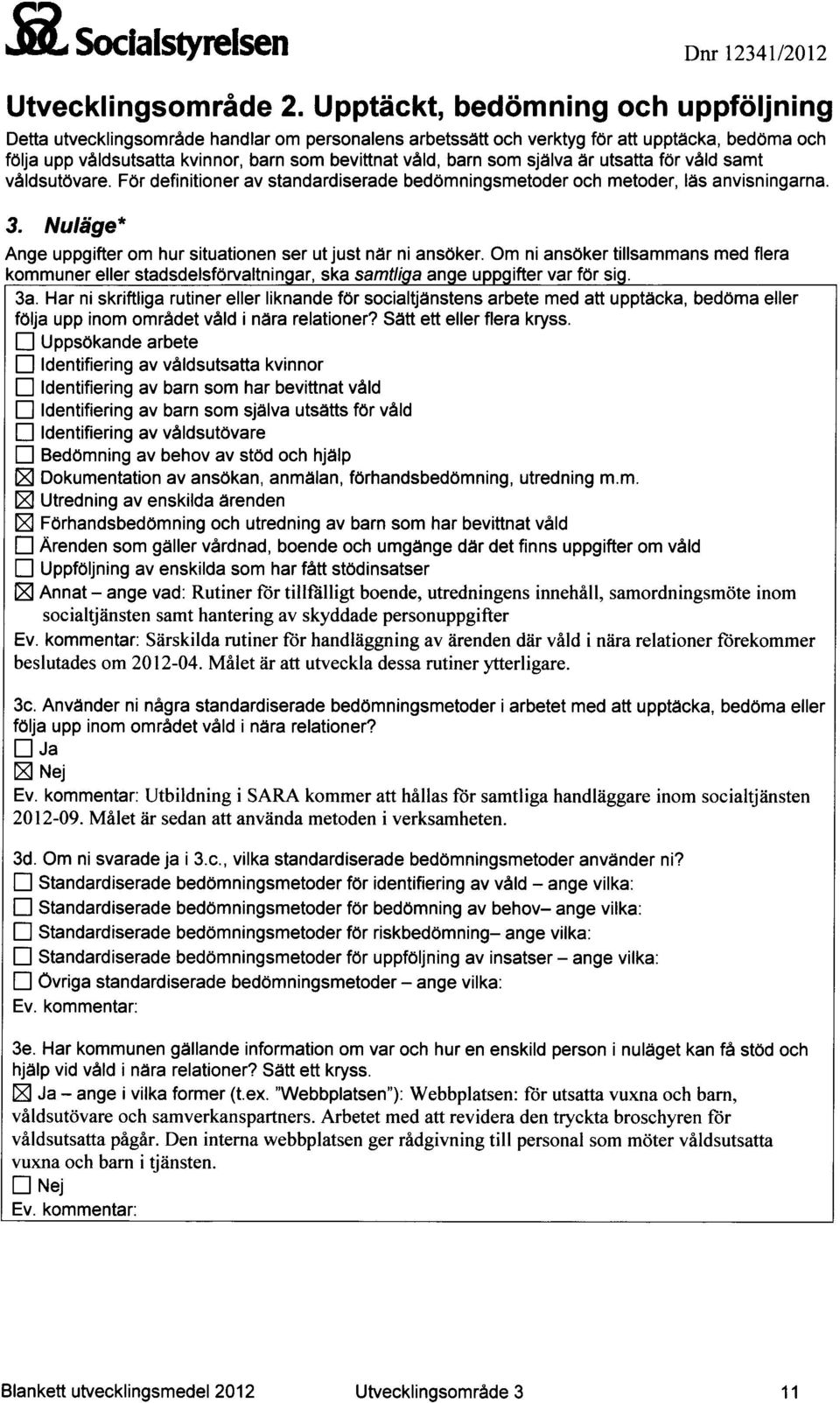 som själva är utsatta för våld samt våldsutövare. För definitioner av standardiserade bedömningsmetoder och metoder, läs anvisningarna. 3.