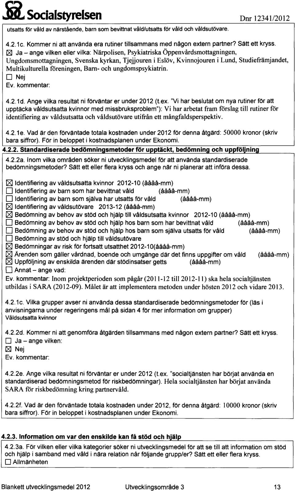 [21Ja ange vilken eller vilka: Närpolisen, Psykiatriska Öppenvårdsmottagningen, Ungdomsmottagningen, Svenska kyrkan, Tjejjouren i Eslöv, Kvinnojouren i Lund, Studiefrämjandet, Multikulturella