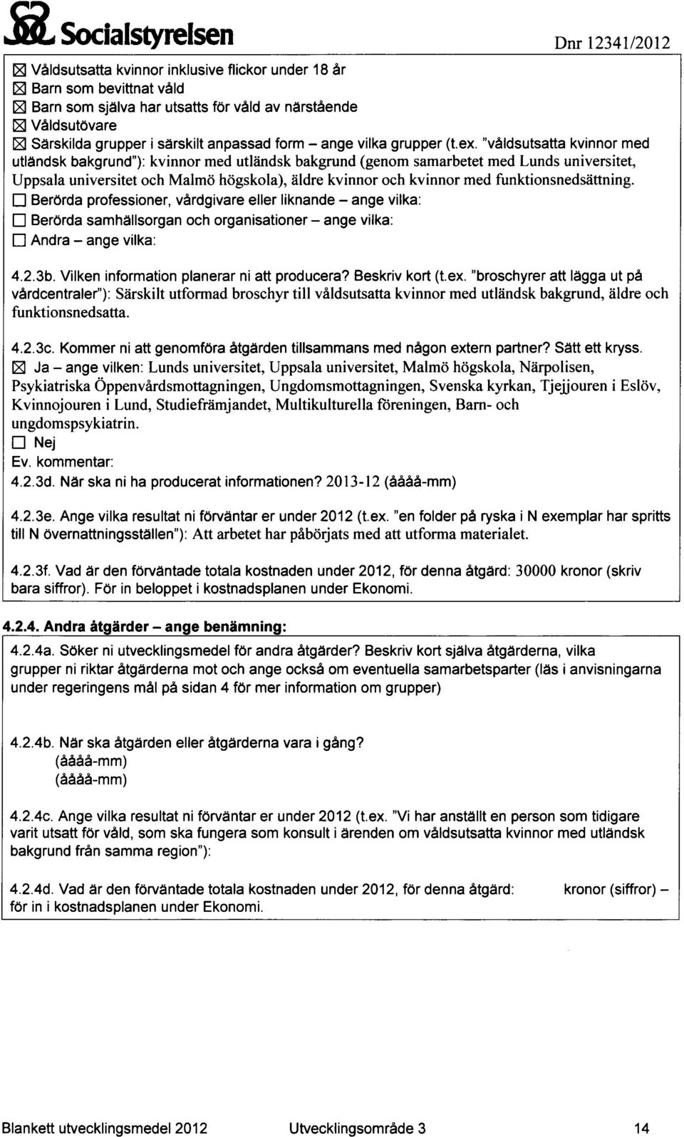 "våldsutsatta kvinnor med utländsk bakgrund"):kvinnor med utländsk bakgrund (genom samarbetet med Lunds universitet, Uppsala universitet och Malmö högskola), äldre kvinnor och kvinnor med