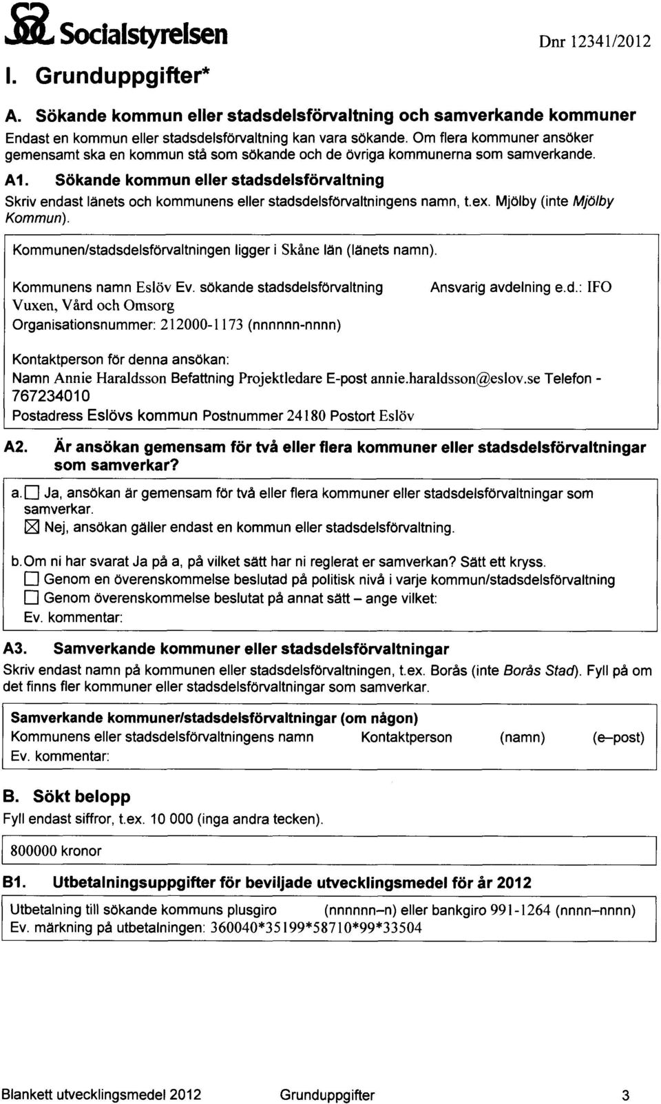 Sökande kommun eller stadsdelsförvaltning Skriv endast länets och kommunens eller stadsdelsförvaltningens namn, t.ex. Mjölby (inte Mjölby Kommun).