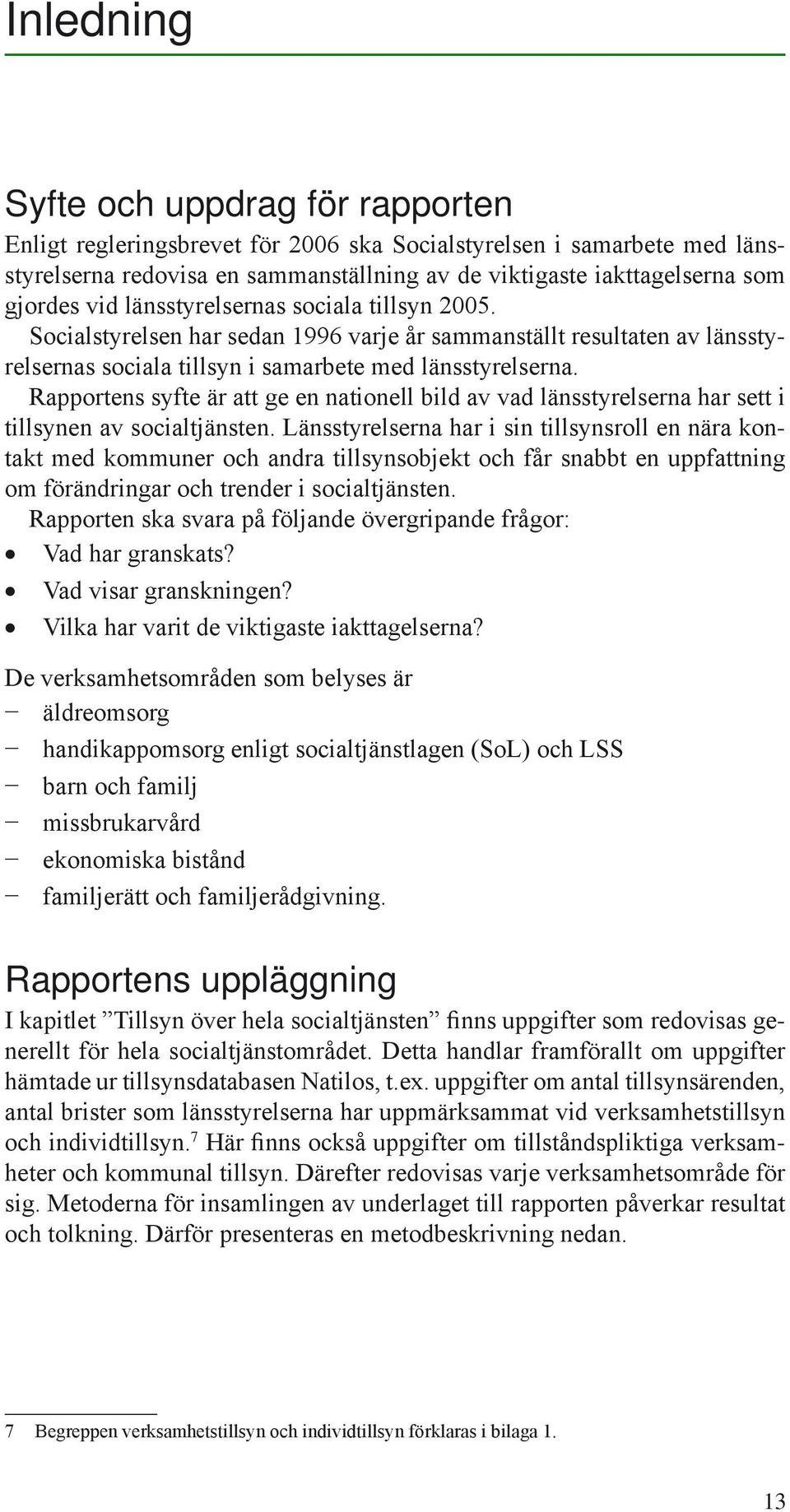 Rapportens syfte är att ge en nationell bild av vad länsstyrelserna har sett i tillsynen av socialtjänsten.